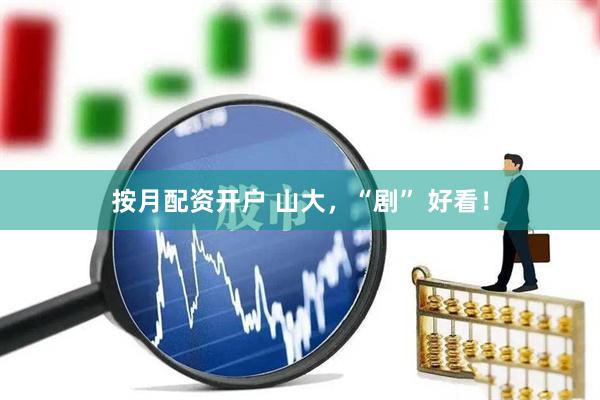 按月配资开户 山大，“剧” 好看！
