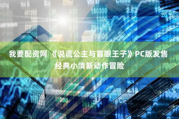 我要配资网 《说谎公主与盲眼王子》PC版发售 经典小清新动作冒险